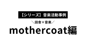 【地方】田舎で音楽する選択をした『mothercoat』と『凡人ハウス』の活動事例