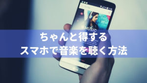 スマホで音楽を聴く時どうしてる？4つの方法のメリット・デメリットを紹介