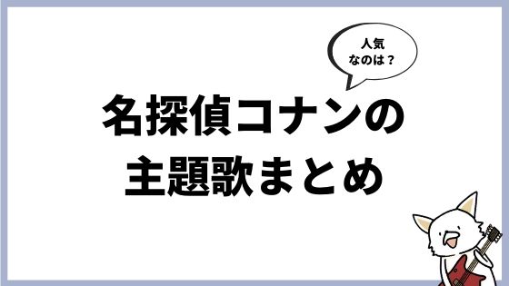 名探偵コナン 人気の主題歌まとめ 映画 オープニングテーマ エンディングテーマ バン活 ーバンドで稼ぐ ロックに生きる