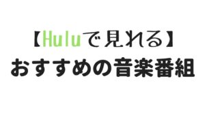 Huluで見れる、おすすめの音楽番組10選【随時更新】