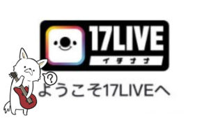 世界最大のライブ配信サービス17LIVE（イチナナ）の使い方。バンドマンも使えるか調べてみた