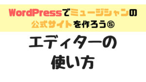 WordPressエディターの基本的な使い方、記事の書き方（見出し、太字、箇条書き等）