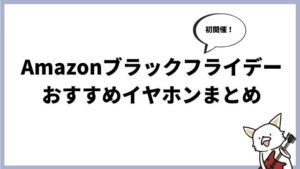 【随時更新】Amazonブラックフライデー2019でおすすめのイヤホンまとめ!