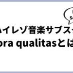 mora qualitas(モーラ クオリタス)とは？国産のハイレゾ音楽サブスクはまだまだベータ版