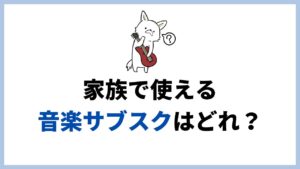 家族で使えるファミリープランがある音楽サブスクでおすすめは？