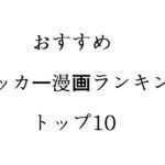 サッカー部だった僕がおすすめするサッカー漫画をランキング形式で10コ紹介する