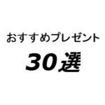 おすすめプレゼント30選。ちょっと変わったもの！