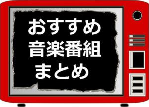 【テレビ】おすすめの音楽番組まとめ