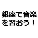 銀座でおすすめの音楽教室4選！月謝や入会金を比較