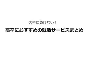 高校生（高卒）におすすめ！ライバルに差をつける就職活動サービス4選