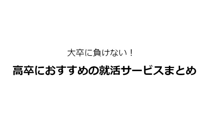 高校生(高卒)におすすめ!ライバルに差をつける就職活動サービス4選