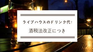 【悲報】酒税法の改正により、今日から多くのライブハウスでドリンク代が値上がり（600円）